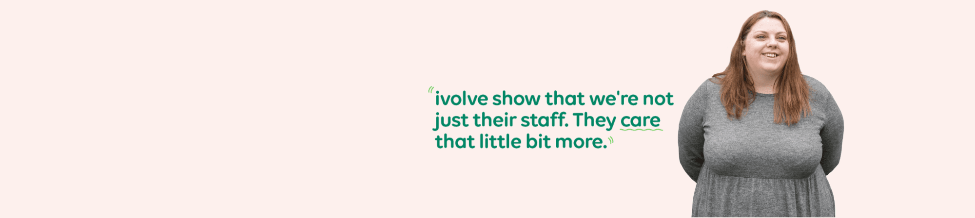 a lady standing smiling with her hands behind her back and saying 'ivolve show us that we're more than just colleagues.  They care.